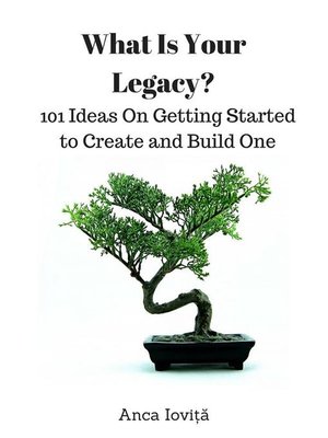 cover image of What Is Your Legacy? 101 Ideas On Getting Started to Create and Build One